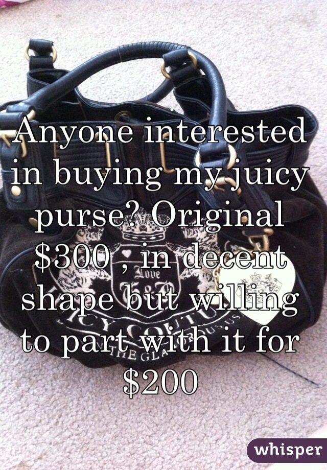 Anyone interested in buying my juicy purse? Original $300 , in decent shape but willing to part with it for $200
