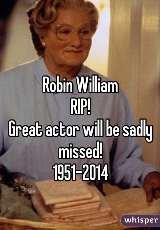 Robin William 
RIP! 
Great actor will be sadly missed!
1951-2014
