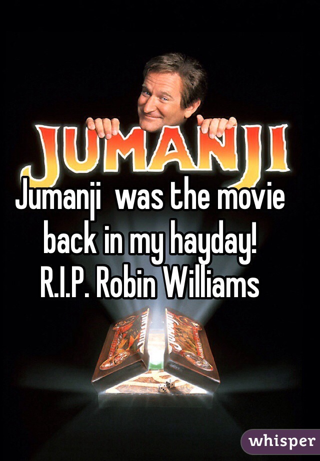 Jumanji  was the movie back in my hayday!
R.I.P. Robin Williams 