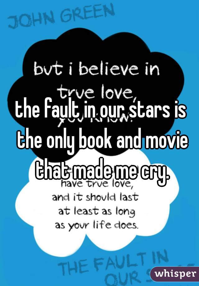 the fault in our stars is the only book and movie that made me cry.