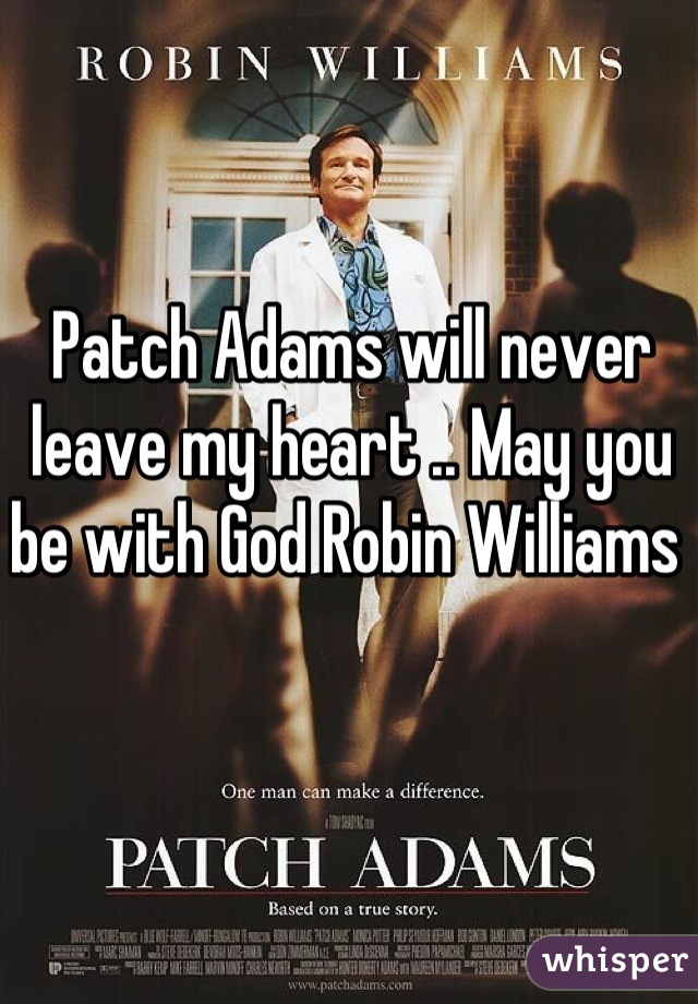 Patch Adams will never leave my heart .. May you be with God Robin Williams 