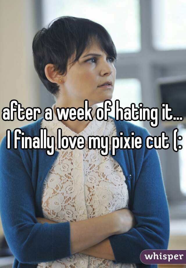 after a week of hating it... I finally love my pixie cut (: