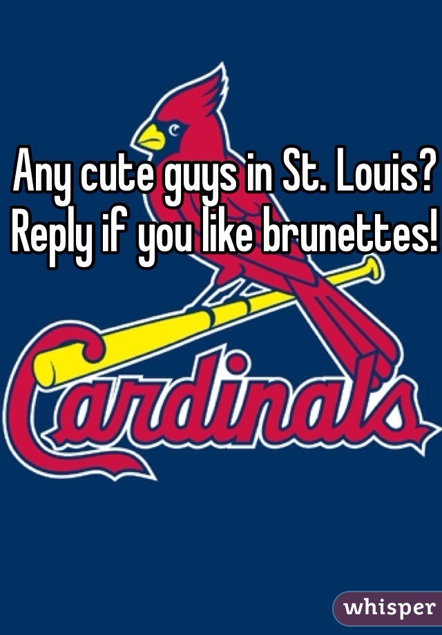 Any cute guys in St. Louis? Reply if you like brunettes! 