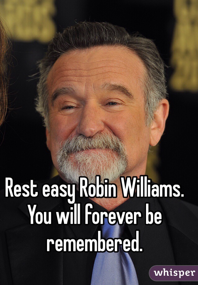 Rest easy Robin Williams. You will forever be remembered. 