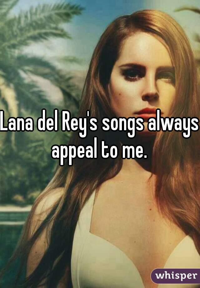 Lana del Rey's songs always appeal to me. 