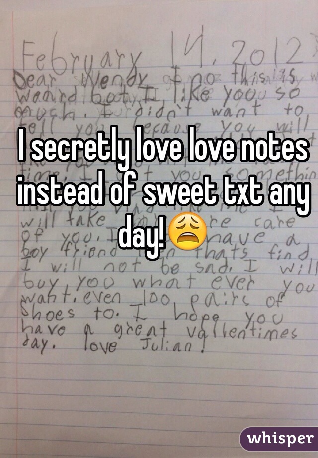 I secretly love love notes instead of sweet txt any day!😩