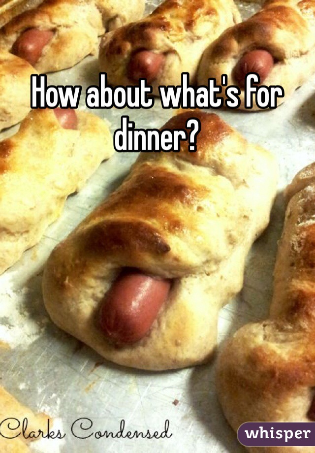 How about what's for dinner? 