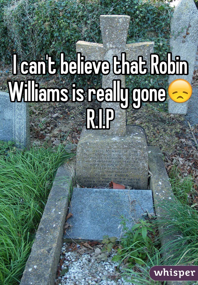 I can't believe that Robin Williams is really gone😞 
R.I.P
