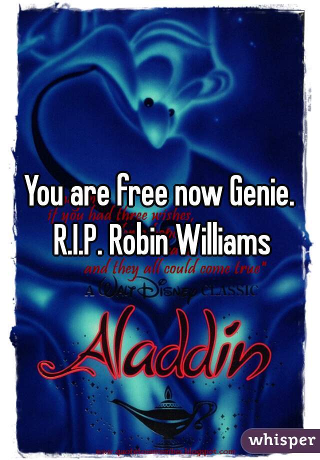 You are free now Genie. R.I.P. Robin Williams