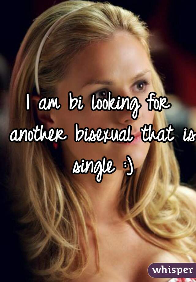 I am bi looking for another bisexual that is single :)