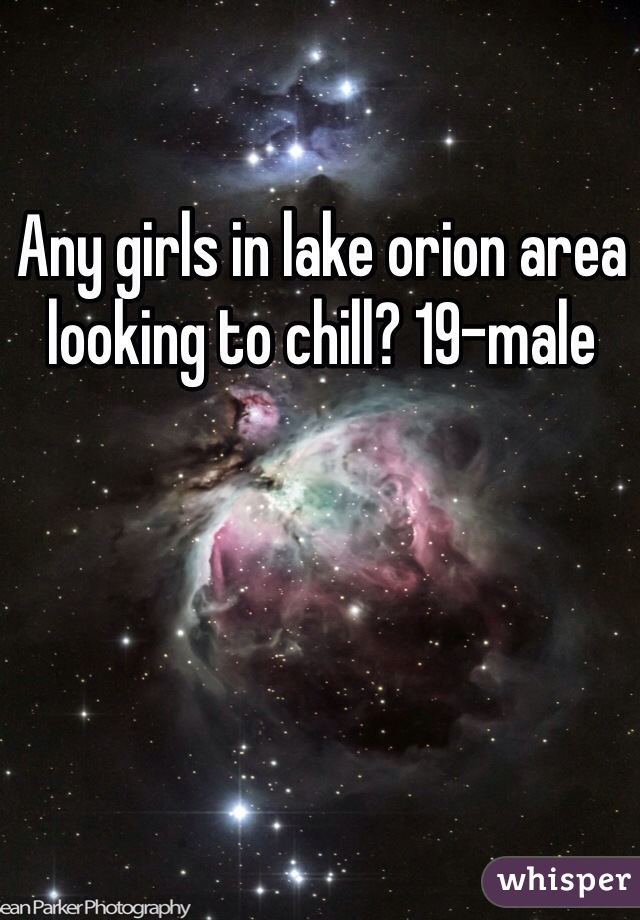 Any girls in lake orion area looking to chill? 19-male