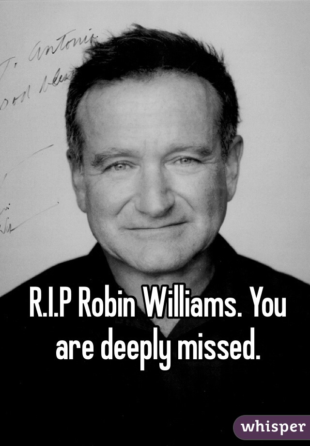 R.I.P Robin Williams. You are deeply missed. 