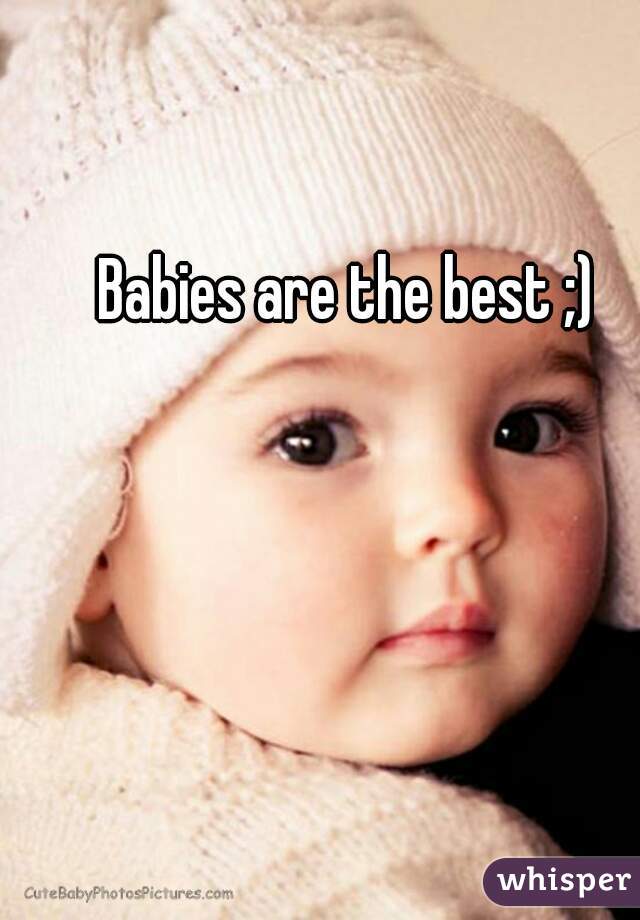 Babies are the best ;)