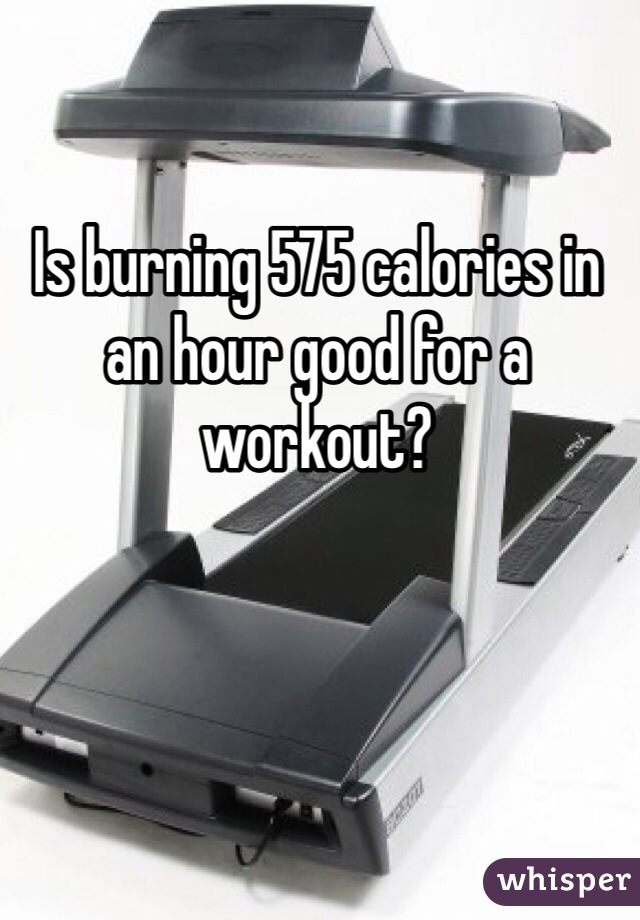 Is burning 575 calories in an hour good for a workout?