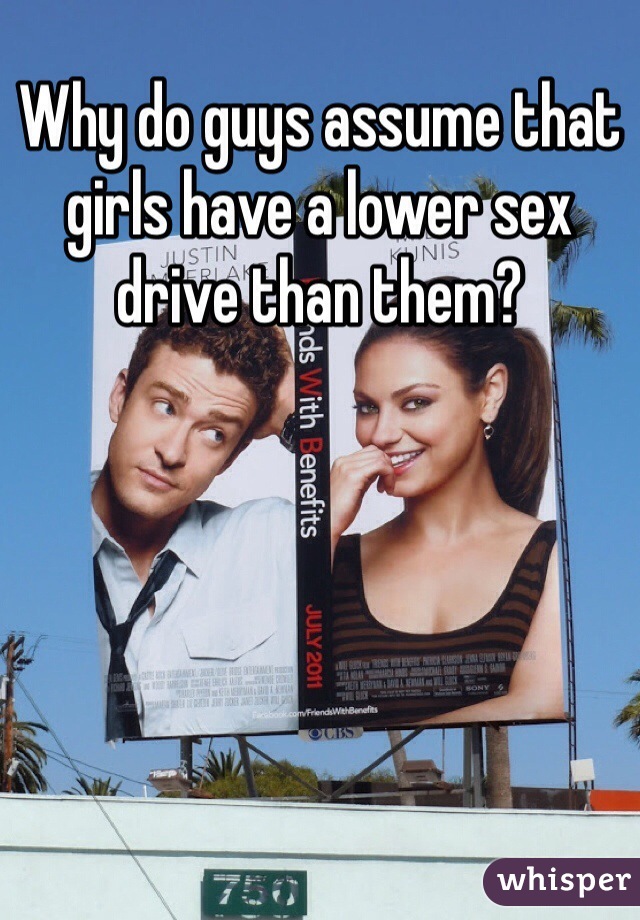 Why do guys assume that girls have a lower sex drive than them?