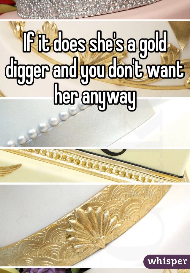 If it does she's a gold digger and you don't want her anyway