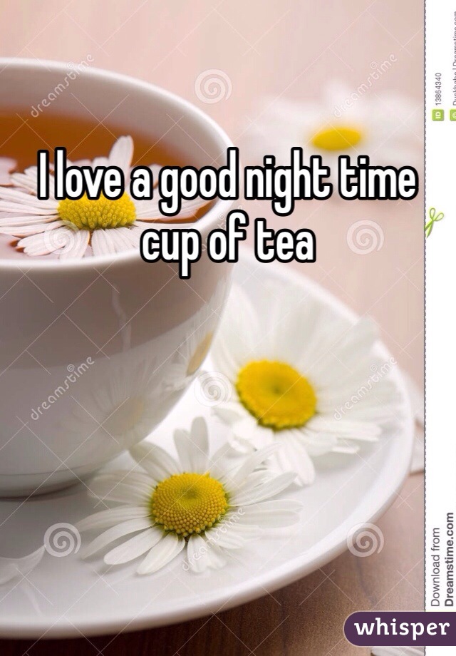 I love a good night time cup of tea