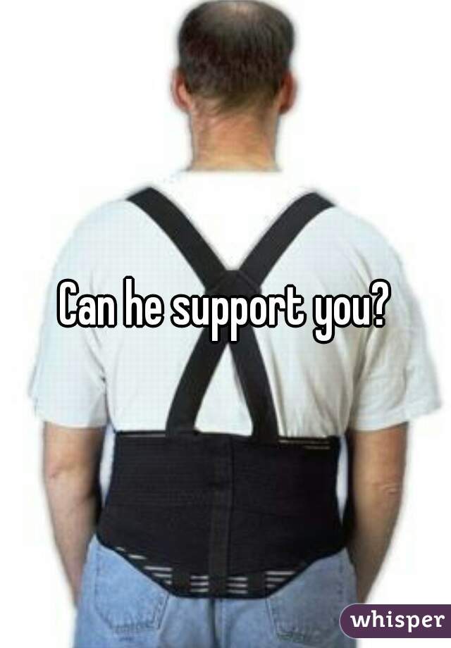 Can he support you?