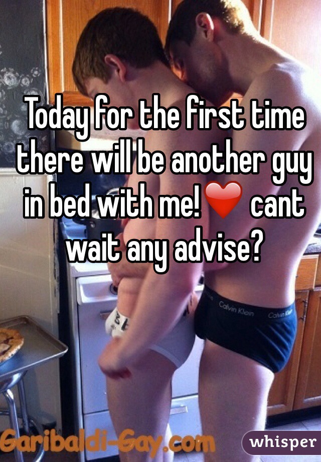 Today for the first time there will be another guy in bed with me!❤️ cant wait any advise?