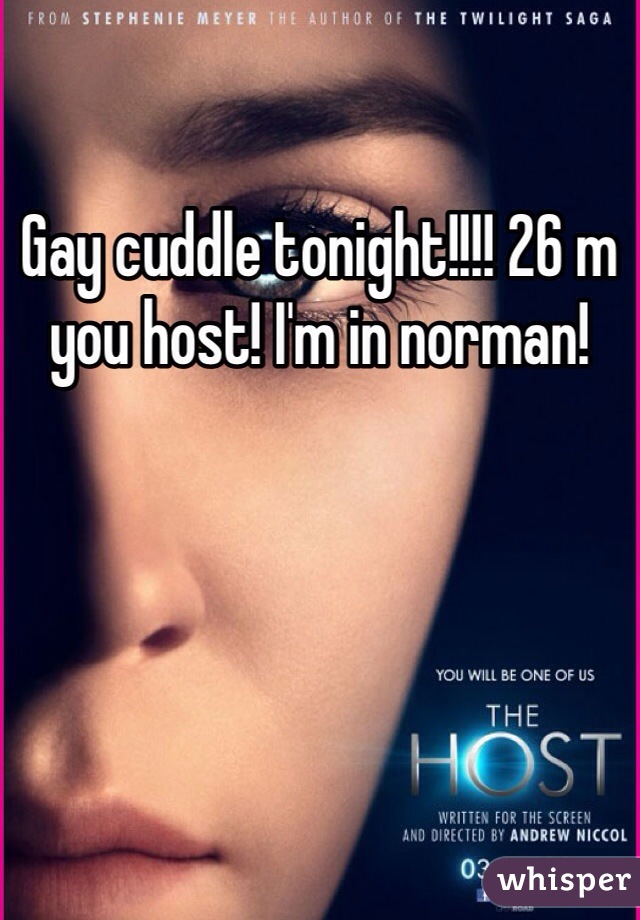Gay cuddle tonight!!!! 26 m you host! I'm in norman!