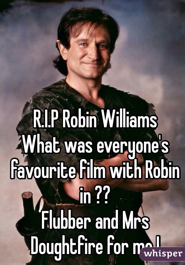 R.I.P Robin Williams
What was everyone's favourite film with Robin in ?? 
Flubber and Mrs Doughtfire for me ! 