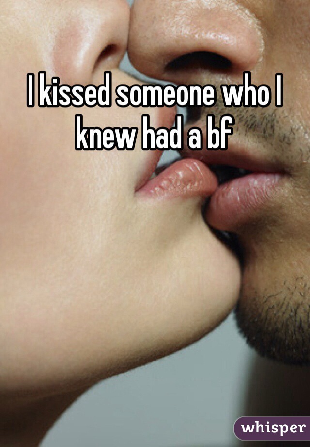 I kissed someone who I knew had a bf