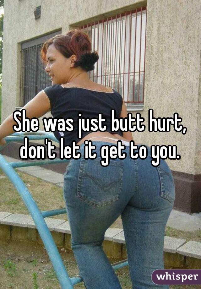 She was just butt hurt, don't let it get to you. 