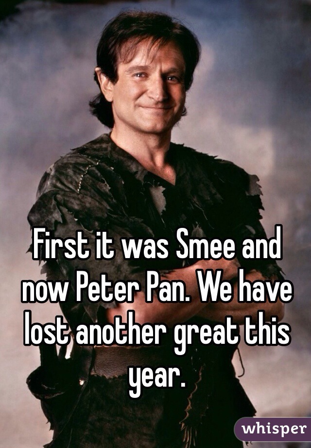 First it was Smee and 
now Peter Pan. We have lost another great this year.