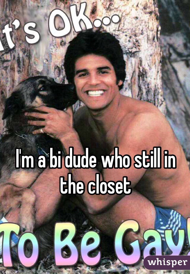 I'm a bi dude who still in the closet