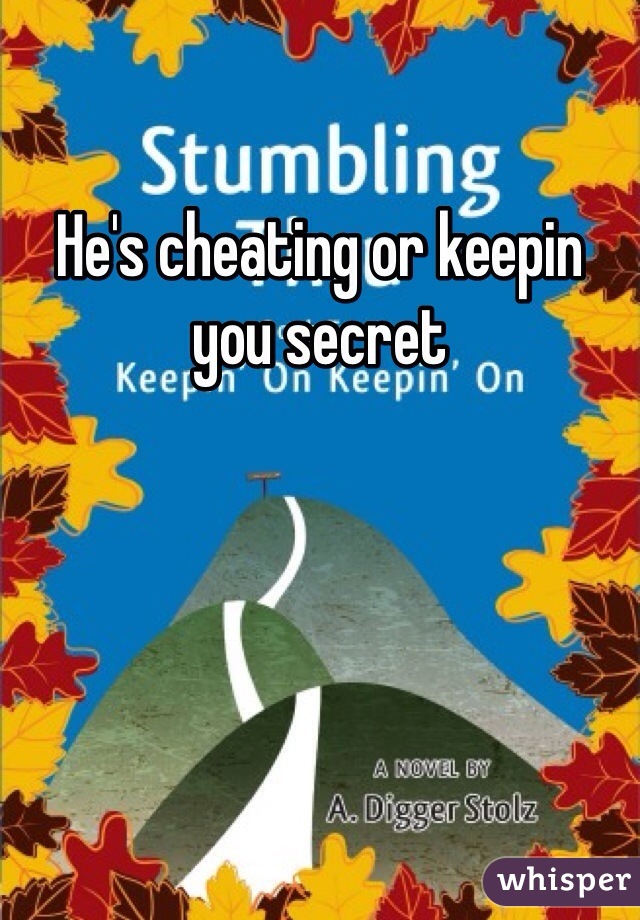 He's cheating or keepin you secret 