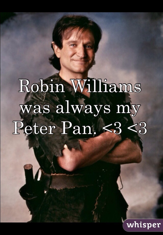 Robin Williams was always my Peter Pan. <3 <3 