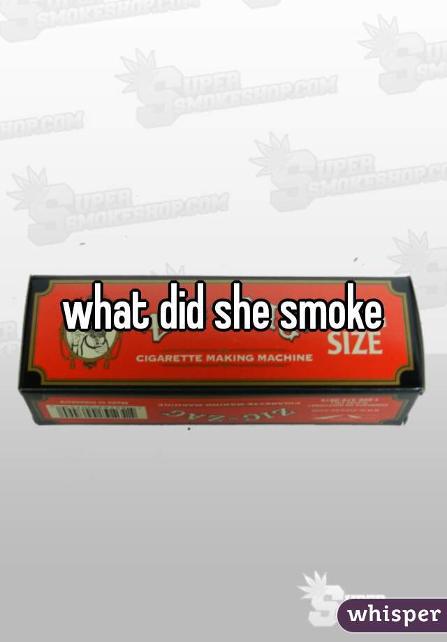 what did she smoke