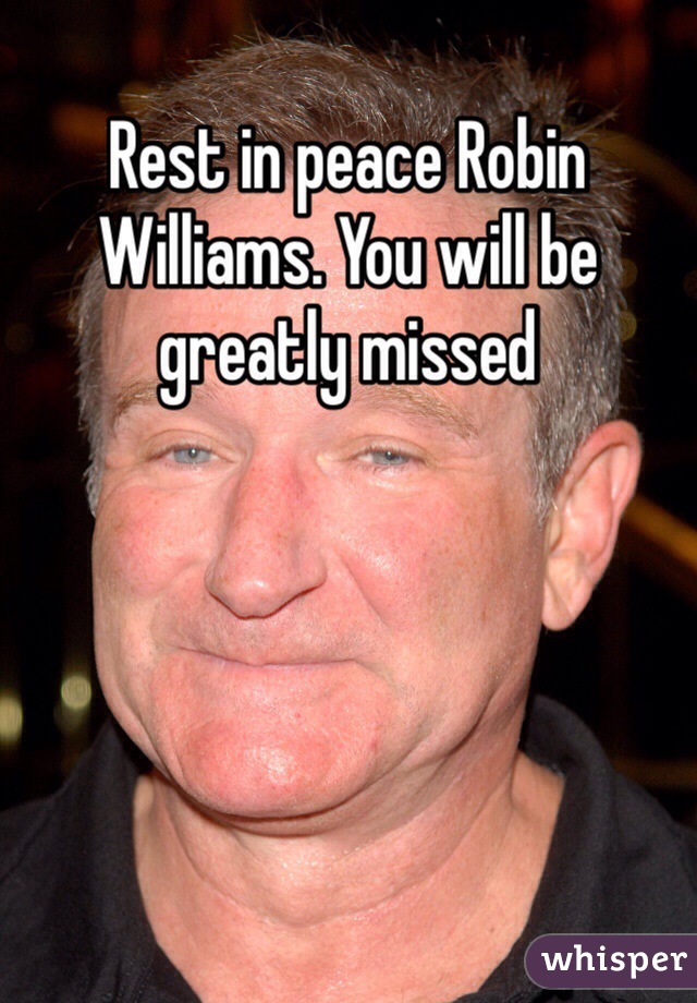 Rest in peace Robin Williams. You will be greatly missed