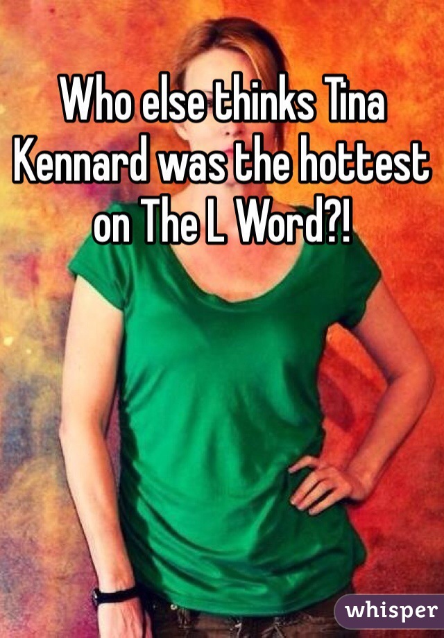 Who else thinks Tina Kennard was the hottest on The L Word?!