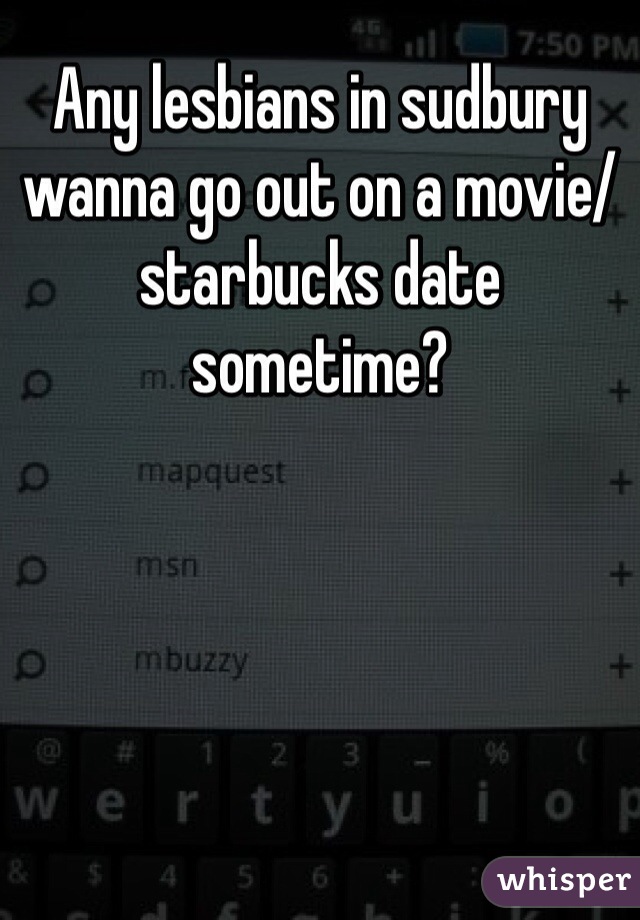 Any lesbians in sudbury wanna go out on a movie/starbucks date sometime? 