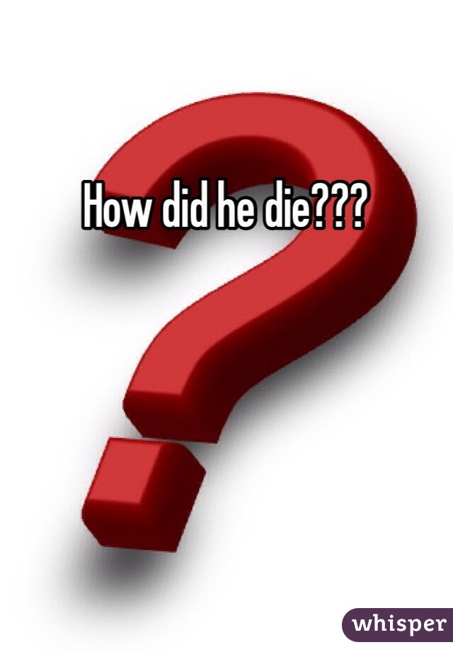 How did he die???