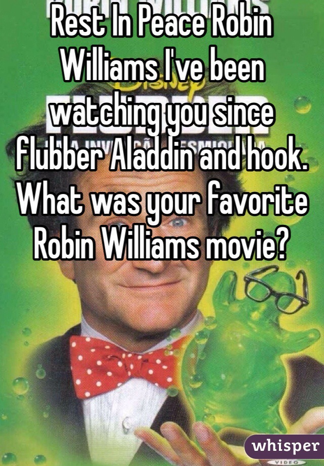 Rest In Peace Robin Williams I've been watching you since flubber Aladdin and hook. What was your favorite Robin Williams movie?