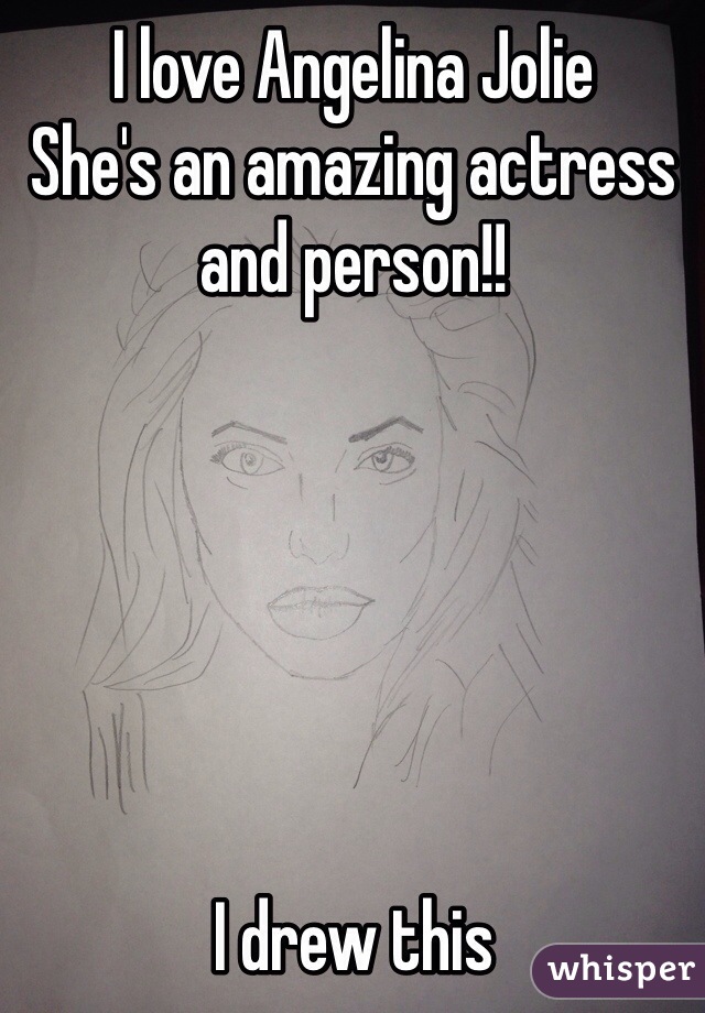 I love Angelina Jolie 
She's an amazing actress and person!!






I drew this 