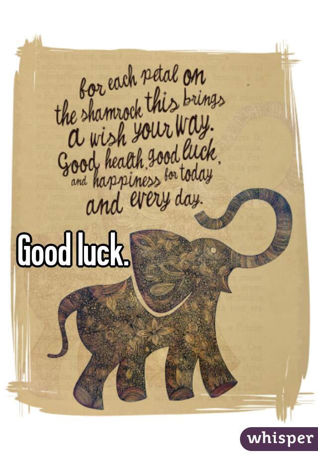 Good luck.