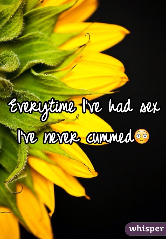 Everytime I've had sex I've never cummed😳