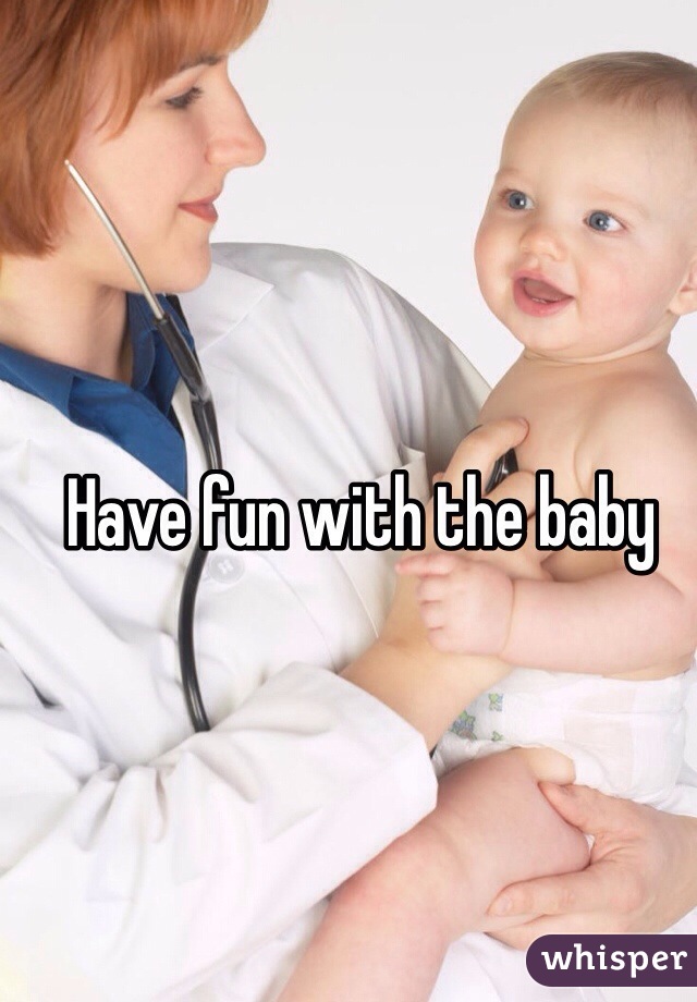 Have fun with the baby
