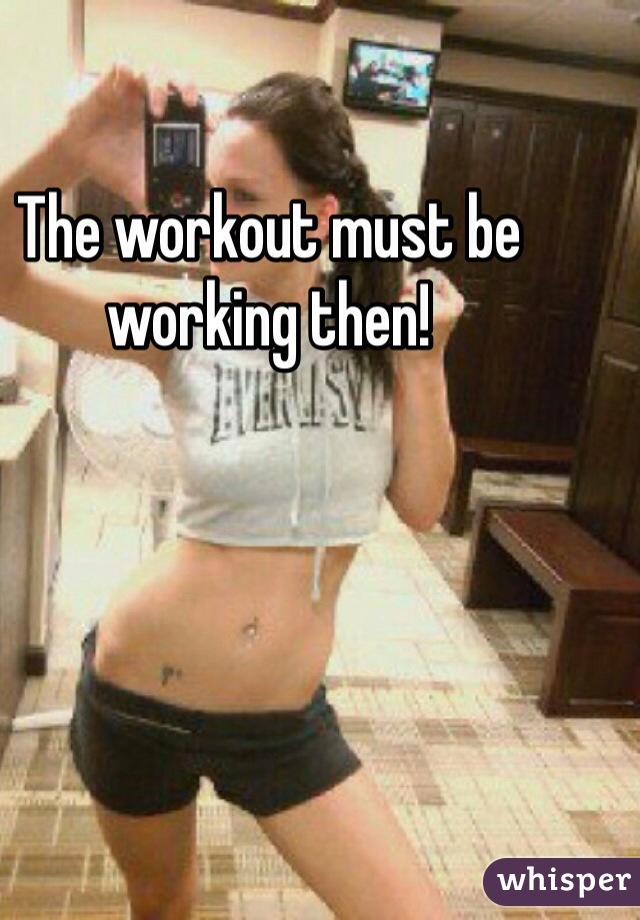 The workout must be working then!