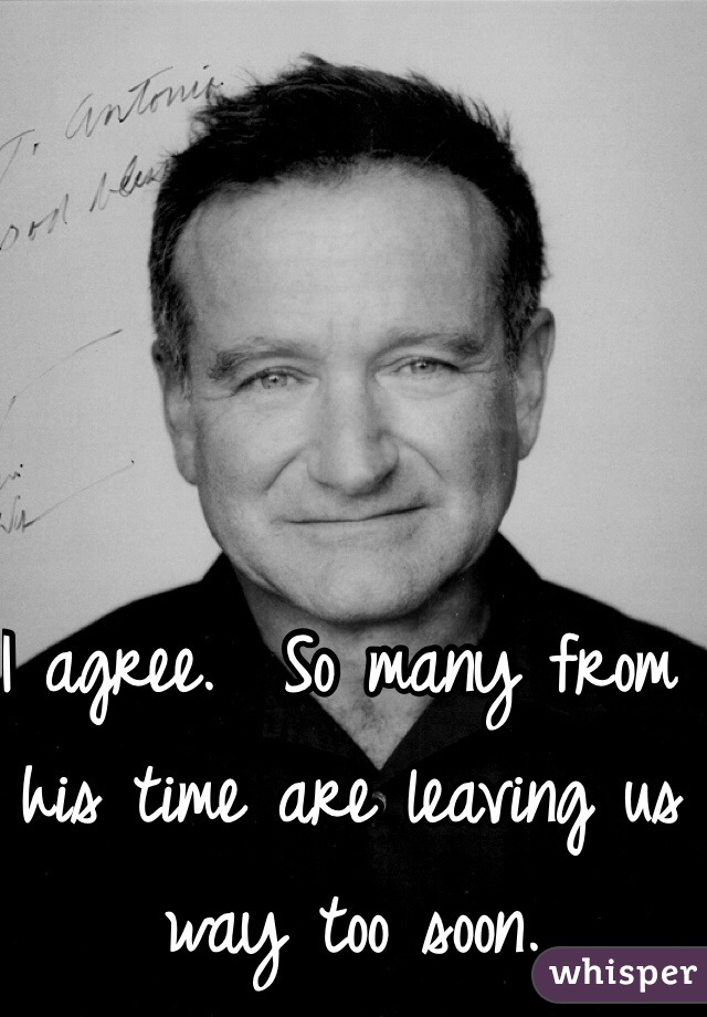 I agree.  So many from his time are leaving us way too soon. 