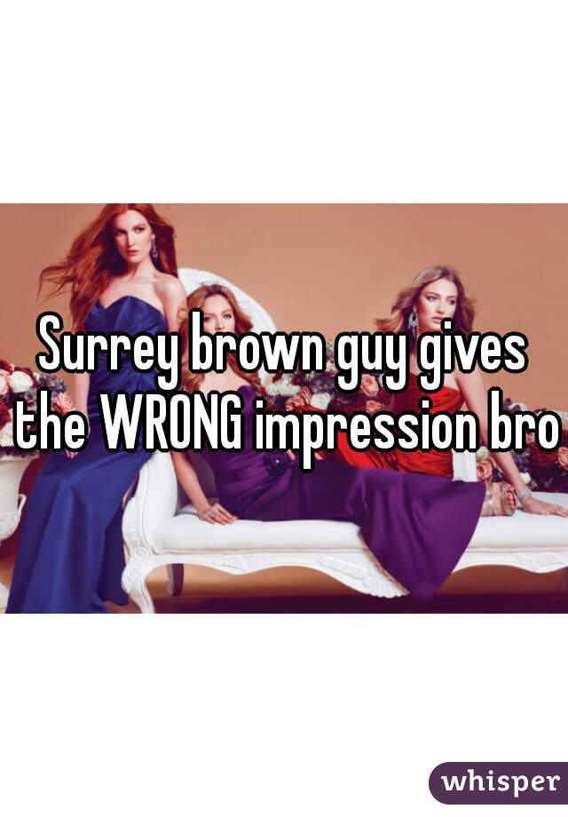 Surrey brown guy gives the WRONG impression bro