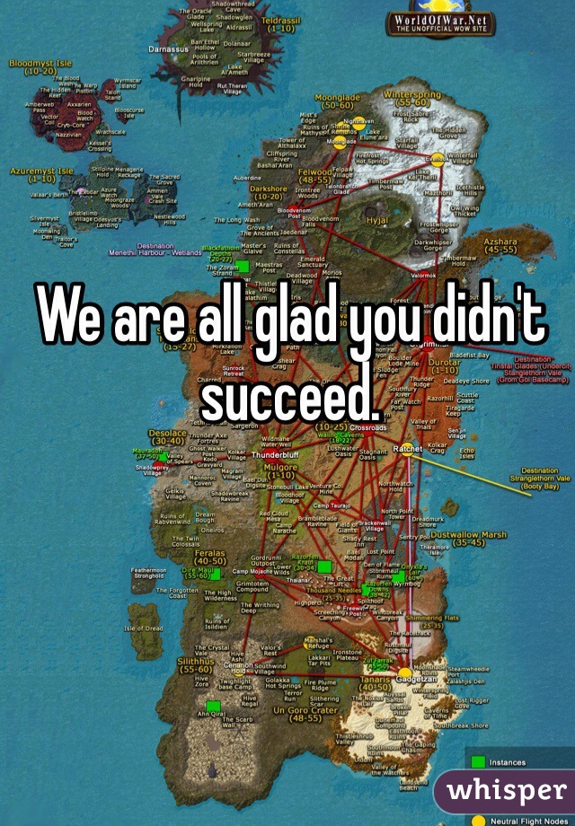 We are all glad you didn't succeed.