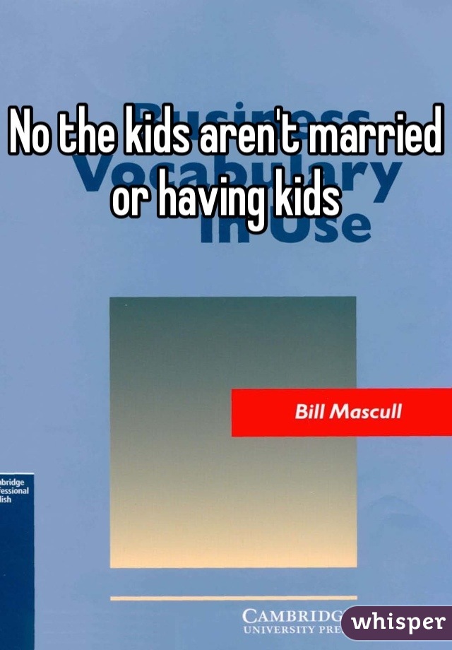 No the kids aren't married or having kids