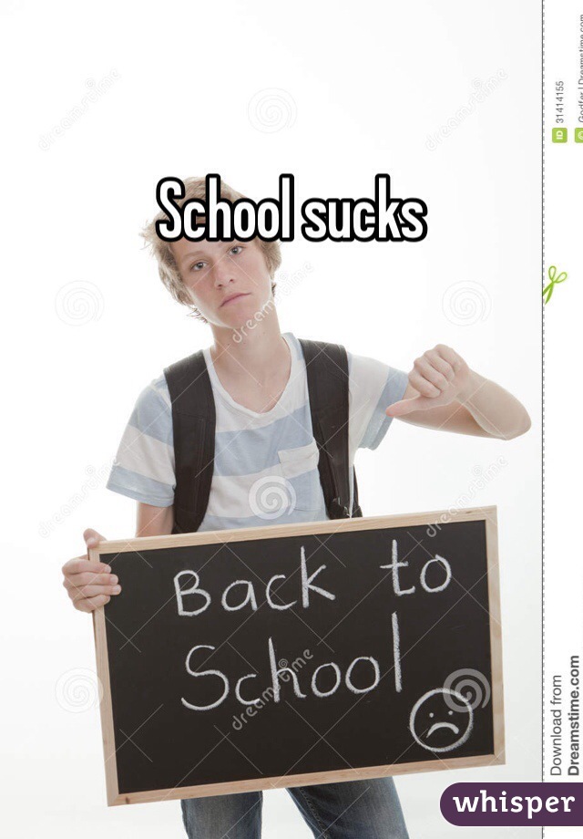 School sucks
