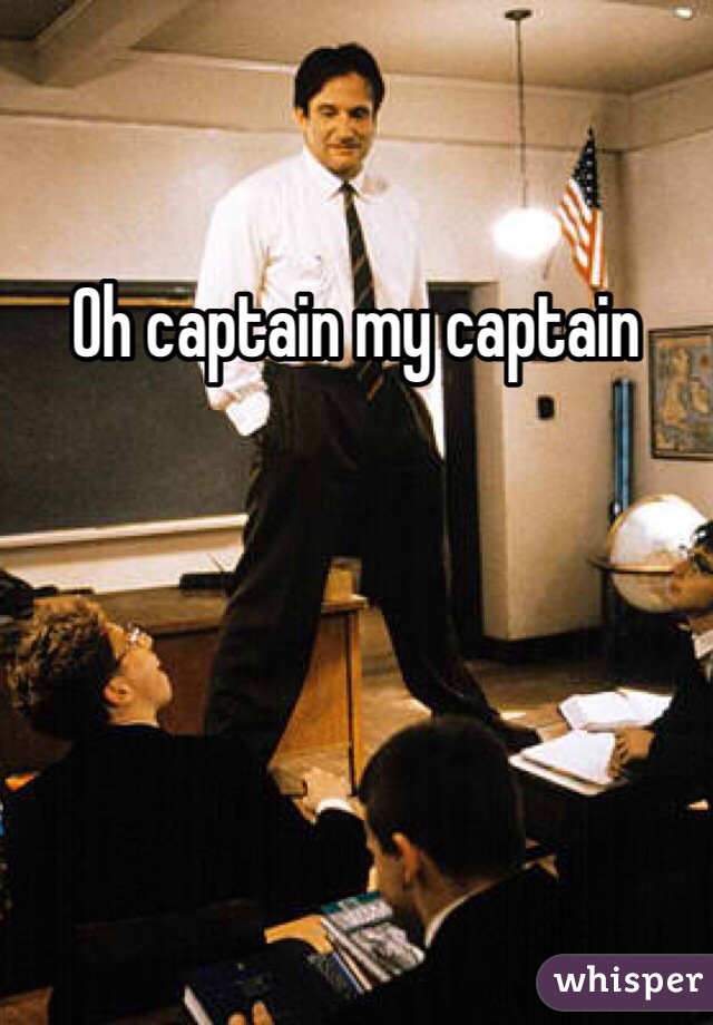 Oh captain my captain 