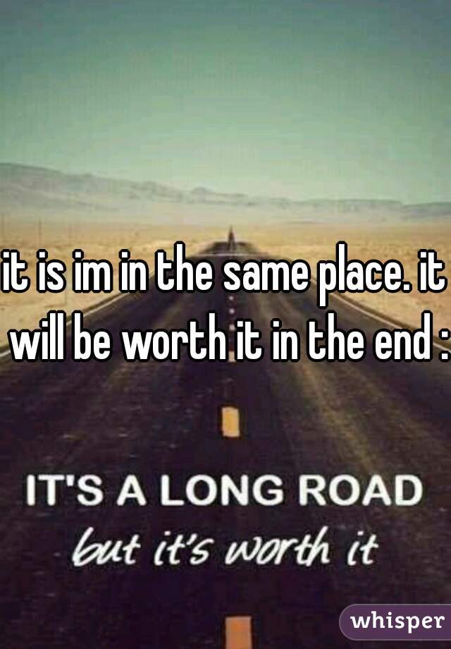 it is im in the same place. it will be worth it in the end :)