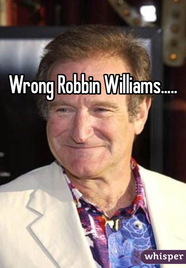 Wrong Robbin Williams.....